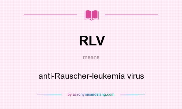 What does RLV mean? It stands for anti-Rauscher-leukemia virus