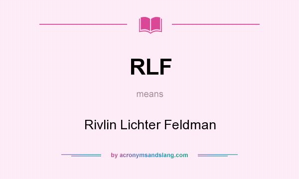 What does RLF mean? It stands for Rivlin Lichter Feldman