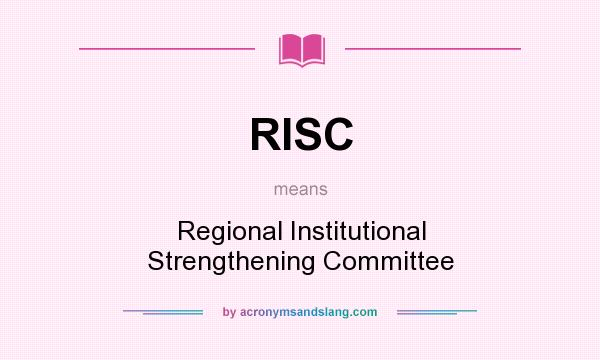 What does RISC mean? It stands for Regional Institutional Strengthening Committee