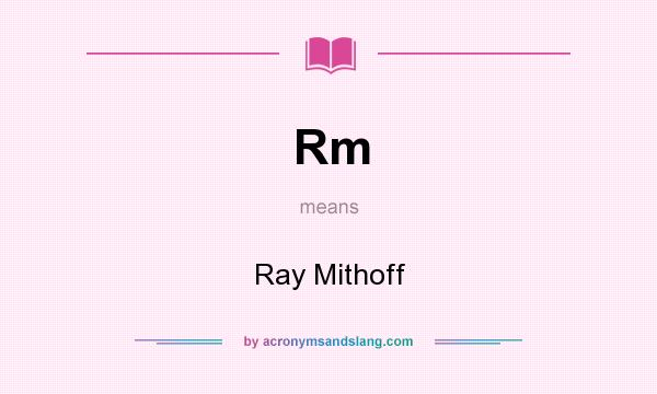 What does Rm mean? It stands for Ray Mithoff