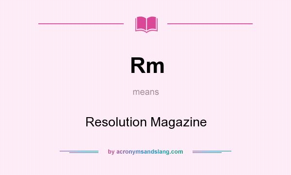 What does Rm mean? It stands for Resolution Magazine