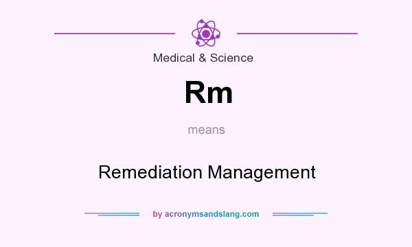 What does Rm mean? It stands for Remediation Management