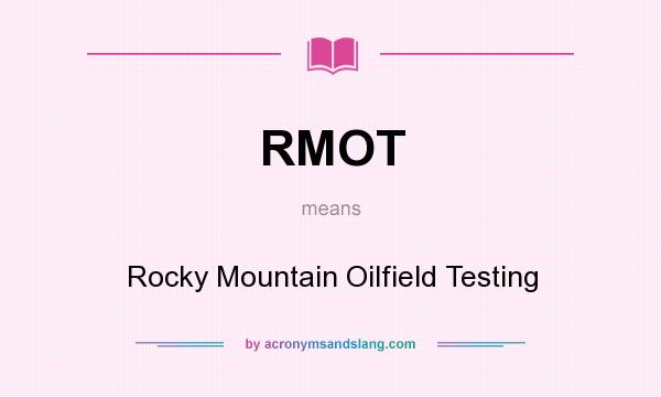 What does RMOT mean? It stands for Rocky Mountain Oilfield Testing