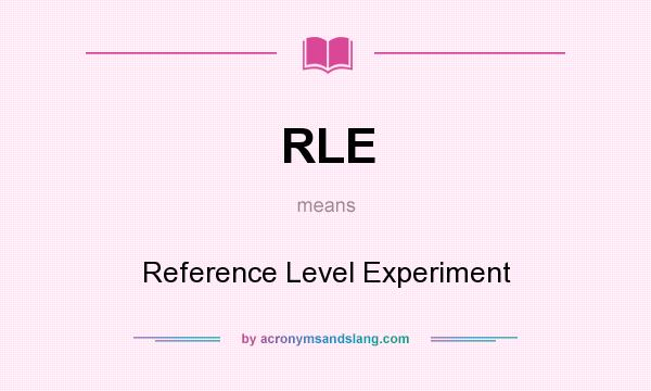 What does RLE mean? It stands for Reference Level Experiment