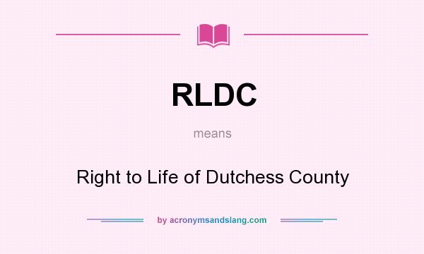 What does RLDC mean? It stands for Right to Life of Dutchess County