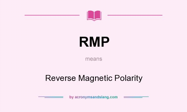 What does RMP mean? It stands for Reverse Magnetic Polarity