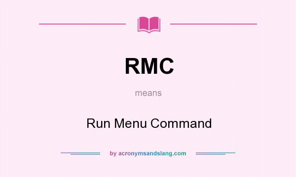 What does RMC mean? It stands for Run Menu Command