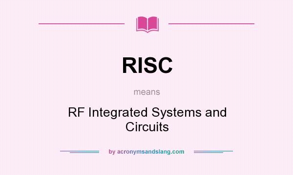 What does RISC mean? It stands for RF Integrated Systems and Circuits