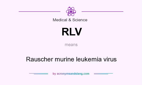 What does RLV mean? It stands for Rauscher murine leukemia virus