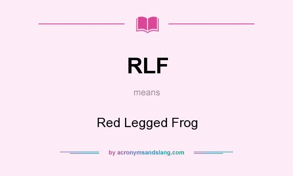 What does RLF mean? It stands for Red Legged Frog