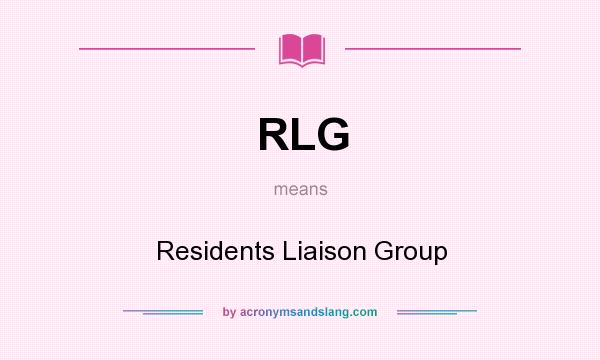 What does RLG mean? It stands for Residents Liaison Group