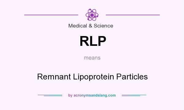 What does RLP mean? It stands for Remnant Lipoprotein Particles