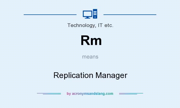 What does Rm mean? It stands for Replication Manager