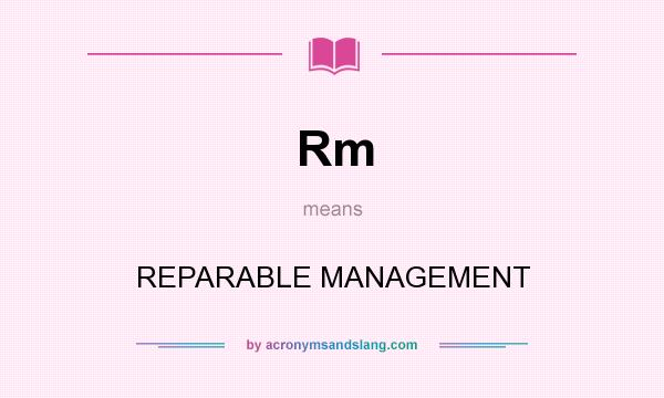 What does Rm mean? It stands for REPARABLE MANAGEMENT