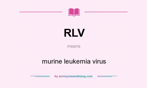What does RLV mean? It stands for murine leukemia virus