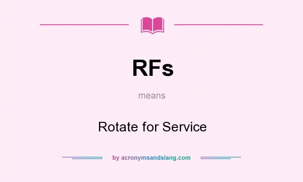 What does RFs mean? It stands for Rotate for Service
