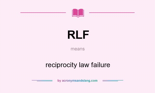 What does RLF mean? It stands for reciprocity law failure