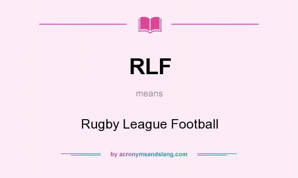 What does RLF mean? It stands for Rugby League Football