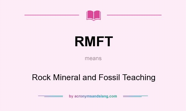 What does RMFT mean? It stands for Rock Mineral and Fossil Teaching