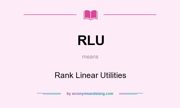 What does RLU mean? It stands for Rank Linear Utilities