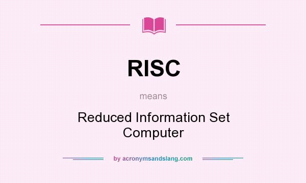 What does RISC mean? It stands for Reduced Information Set Computer