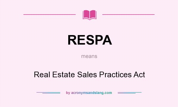 What does RESPA mean? It stands for Real Estate Sales Practices Act