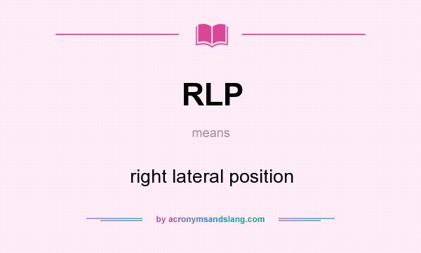 What does RLP mean? It stands for right lateral position