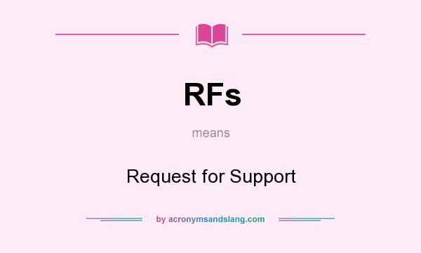 What does RFs mean? It stands for Request for Support