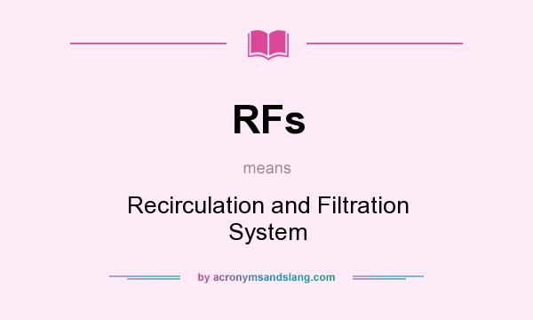 What does RFs mean? It stands for Recirculation and Filtration System