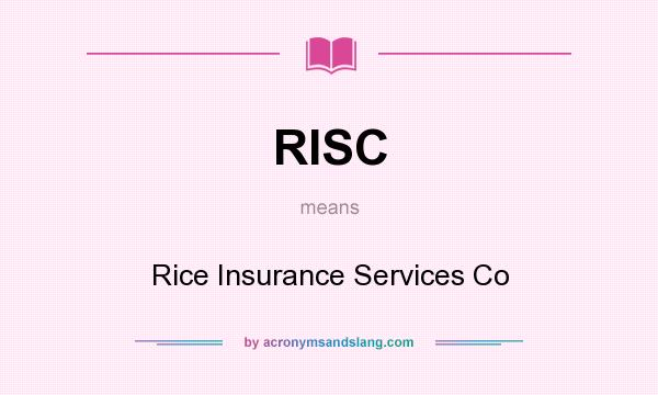 What does RISC mean? It stands for Rice Insurance Services Co