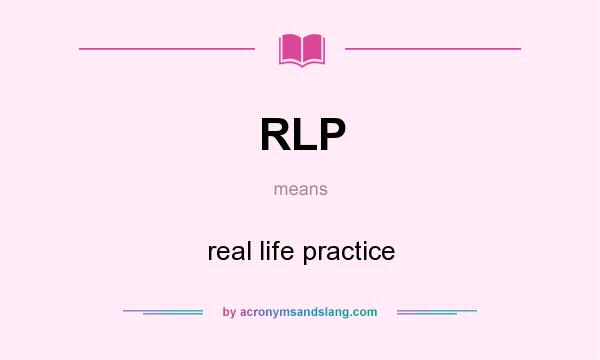 What does RLP mean? It stands for real life practice