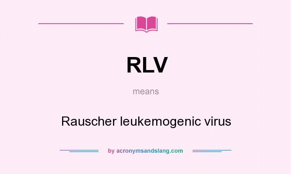 What does RLV mean? It stands for Rauscher leukemogenic virus