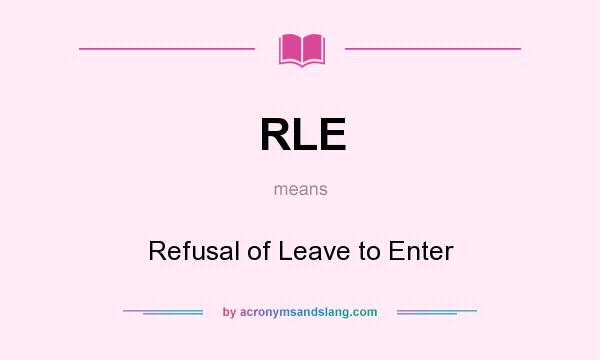 What does RLE mean? It stands for Refusal of Leave to Enter