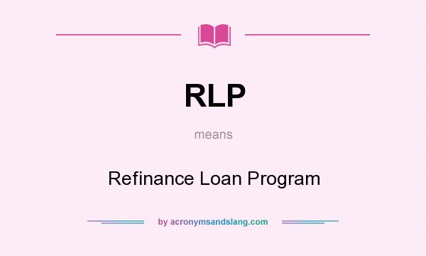 What does RLP mean? It stands for Refinance Loan Program