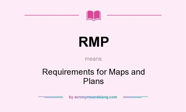 What does RMP mean? It stands for Requirements for Maps and Plans
