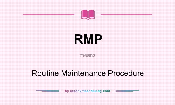 What does RMP mean? It stands for Routine Maintenance Procedure