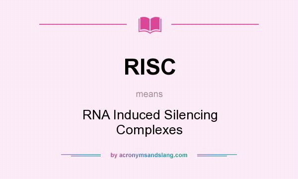 What does RISC mean? It stands for RNA Induced Silencing Complexes