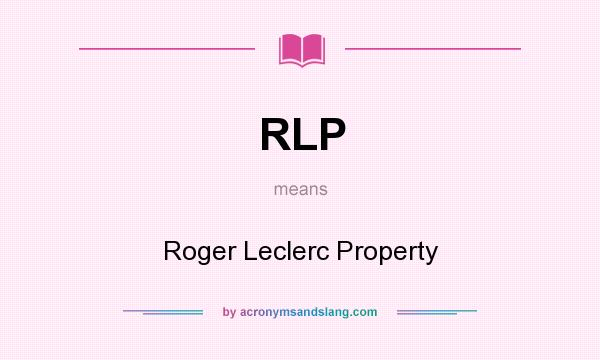 What does RLP mean? It stands for Roger Leclerc Property
