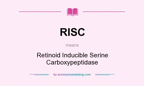 What does RISC mean? It stands for Retinoid Inducible Serine Carboxypeptidase