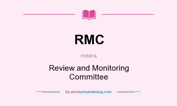 What does RMC mean? It stands for Review and Monitoring Committee