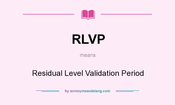 What does RLVP mean? It stands for Residual Level Validation Period