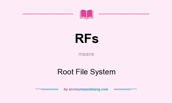 What does RFs mean? It stands for Root File System