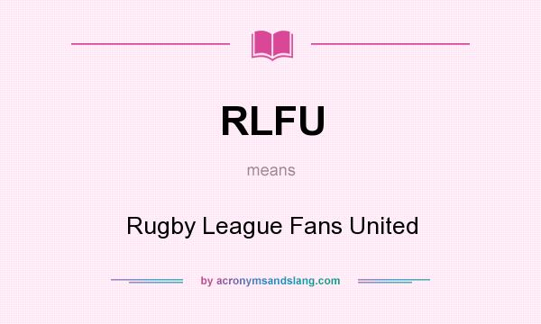 What does RLFU mean? It stands for Rugby League Fans United
