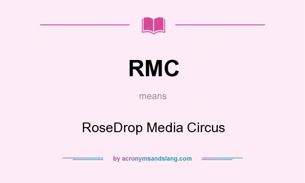 What does RMC mean? It stands for RoseDrop Media Circus