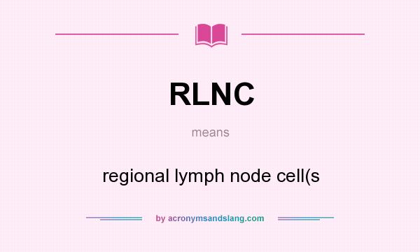 What does RLNC mean? It stands for regional lymph node cell(s