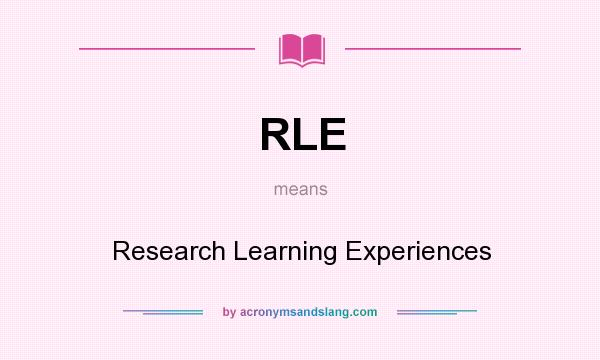 What does RLE mean? It stands for Research Learning Experiences