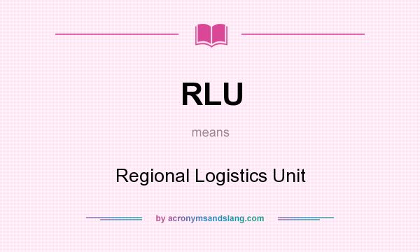 What does RLU mean? It stands for Regional Logistics Unit