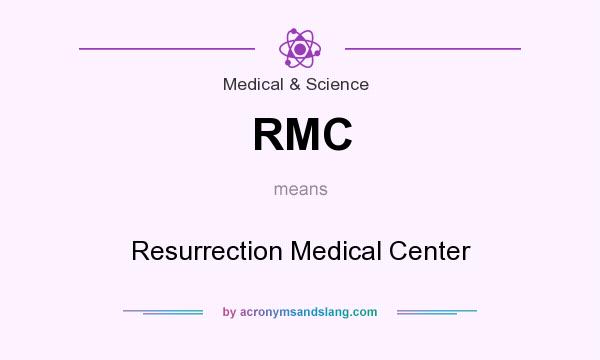 What does RMC mean? It stands for Resurrection Medical Center