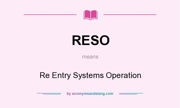 What does RESO mean? It stands for Re Entry Systems Operation