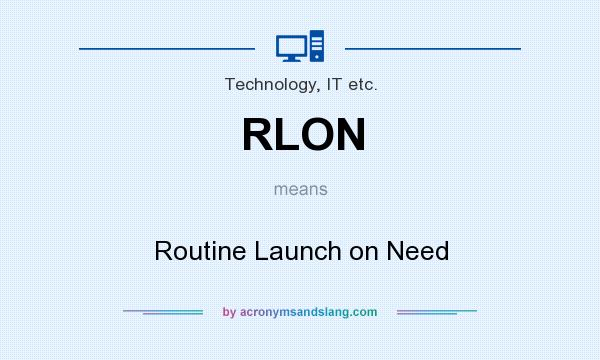 What does RLON mean? It stands for Routine Launch on Need